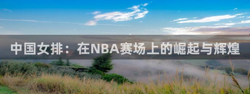 足球世界杯时间：中国女排：在NBA赛场上的崛起与辉煌